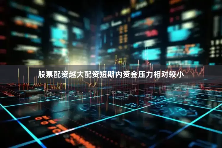 股票配资越大配资短期内资金压力相对较小