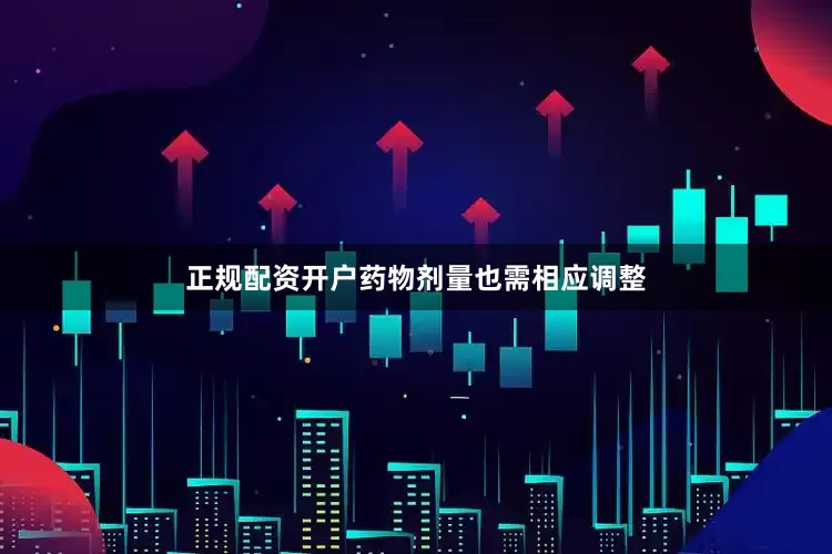 正规配资开户药物剂量也需相应调整