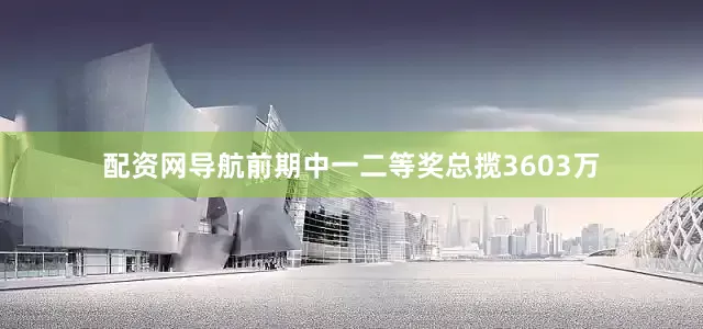 配资网导航前期中一二等奖总揽3603万
