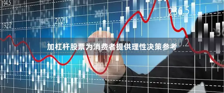 加杠杆股票为消费者提供理性决策参考