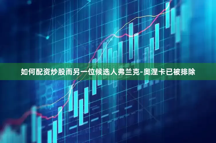 如何配资炒股而另一位候选人弗兰克-奥涅卡已被排除