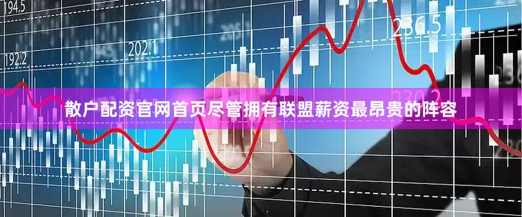 散户配资官网首页尽管拥有联盟薪资最昂贵的阵容