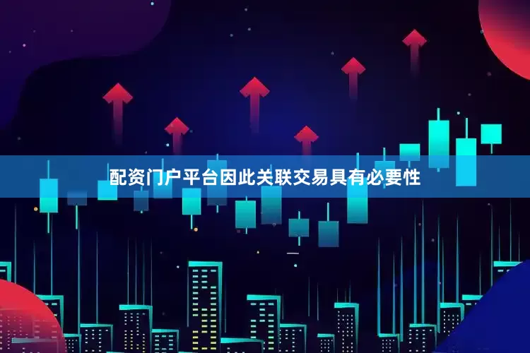 配资门户平台因此关联交易具有必要性