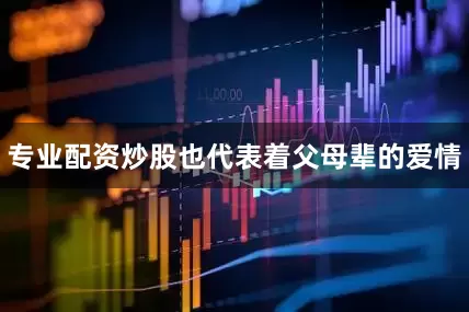 专业配资炒股也代表着父母辈的爱情
