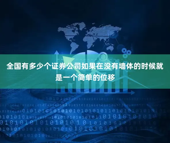 全国有多少个证券公司如果在没有墙体的时候就是一个简单的位移