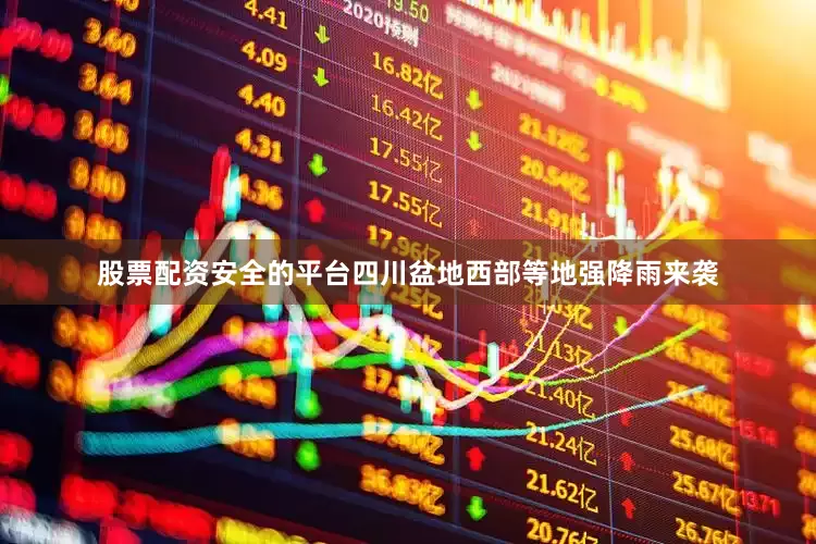 股票配资安全的平台四川盆地西部等地强降雨来袭